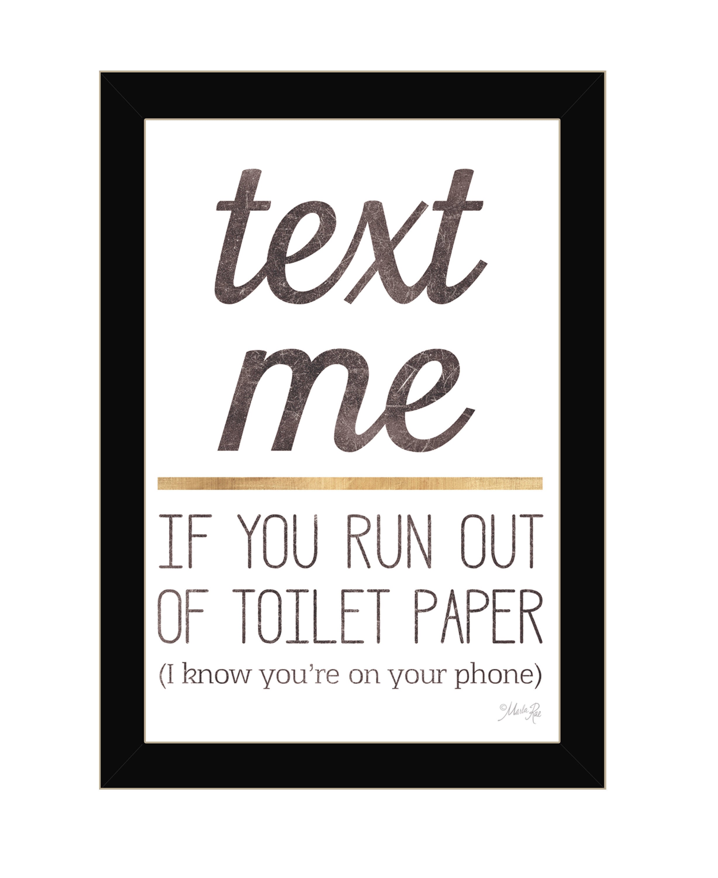"Text Me if You Run Out of Toilet Paper" by Marla Rae, Ready to Hang Framed Print, Black Frame
