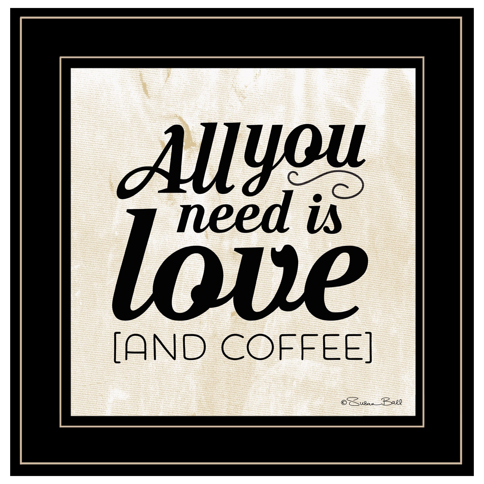 "All You Need is Love and Coffee" by Susan Ball, Ready to Hang Framed Print, Black Frame - Rainbowbestdeals