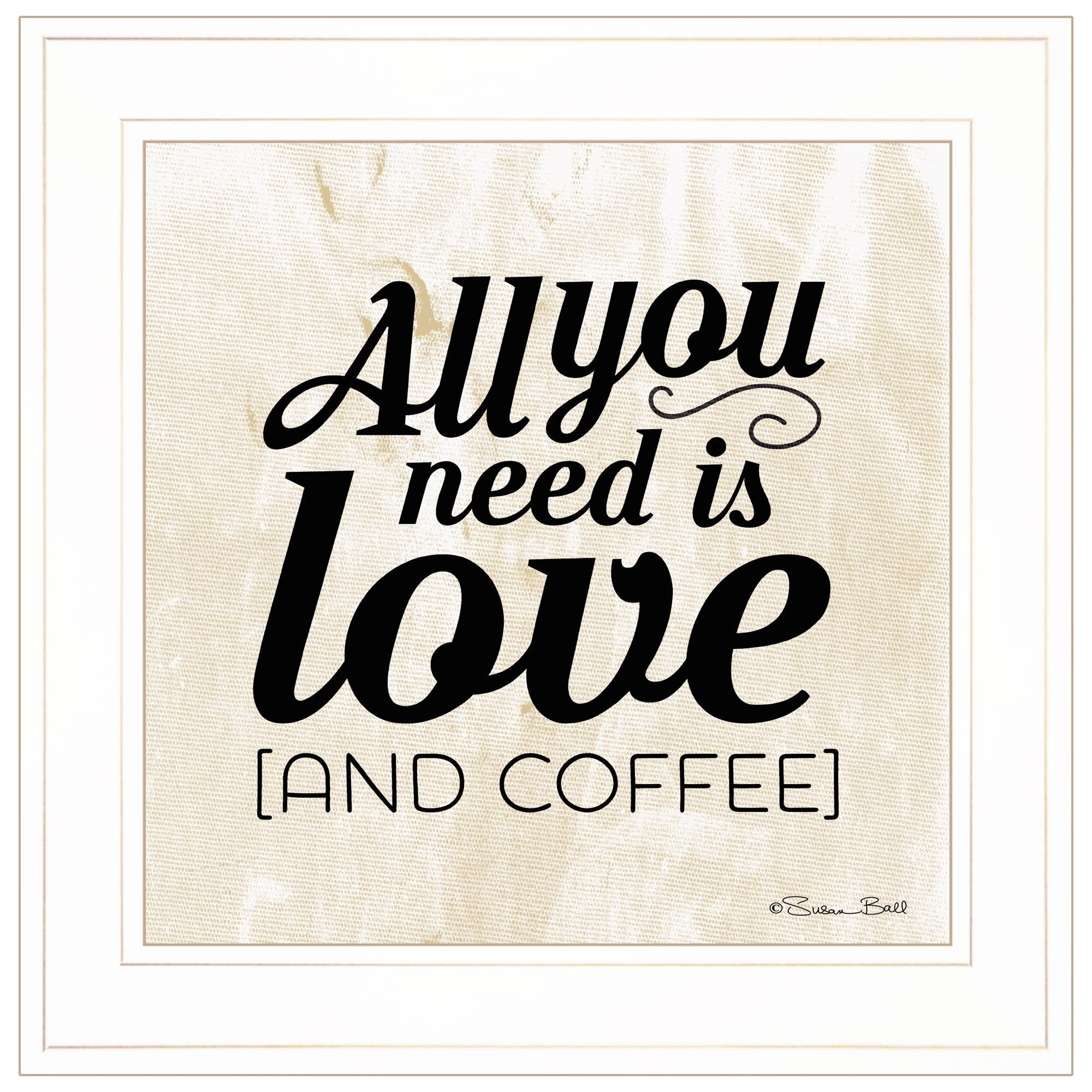 "All You Need is Love and Coffee" by Susan Ball, Ready to Hang Framed Print, White Frame - Rainbowbestdeals