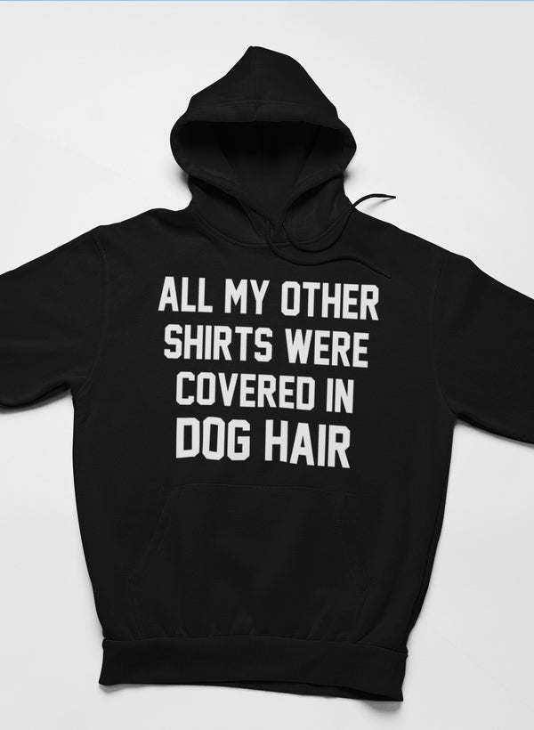 All My Other Shirts Were Covered In Dog Hair Hoodie