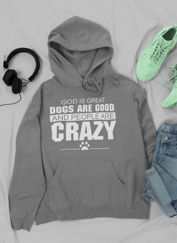 God Is Great Dogs Are Good And People Are Crazy Hoodie