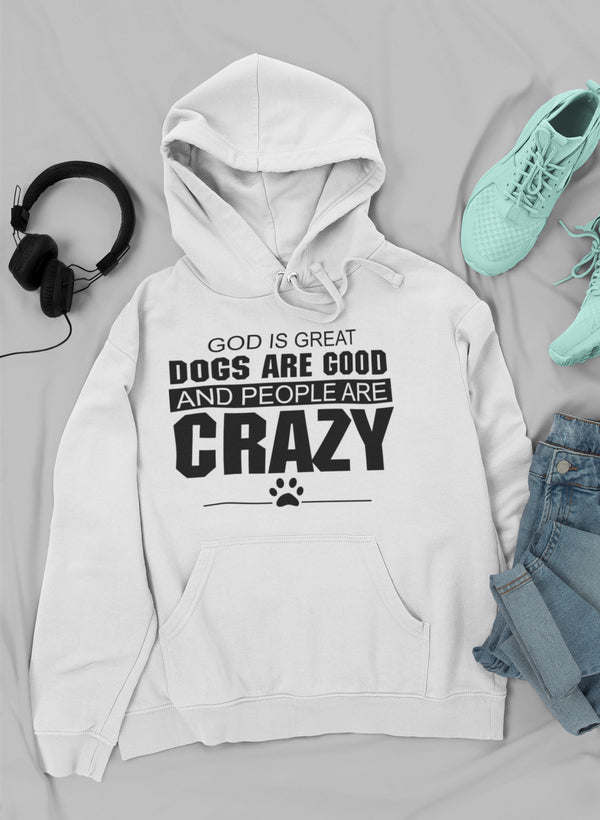 God Is Great Dogs Are Good And People Are Crazy Hoodie