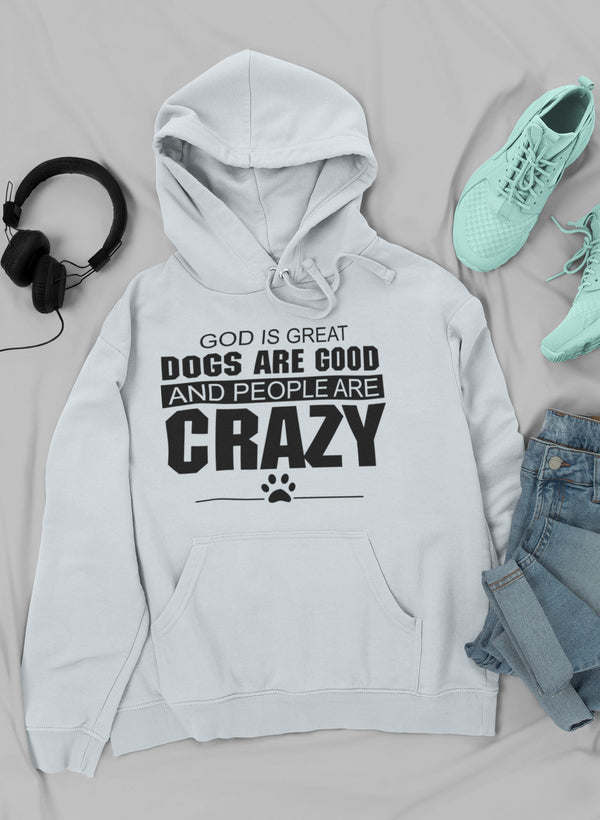 God Is Great Dogs Are Good And People Are Crazy Hoodie