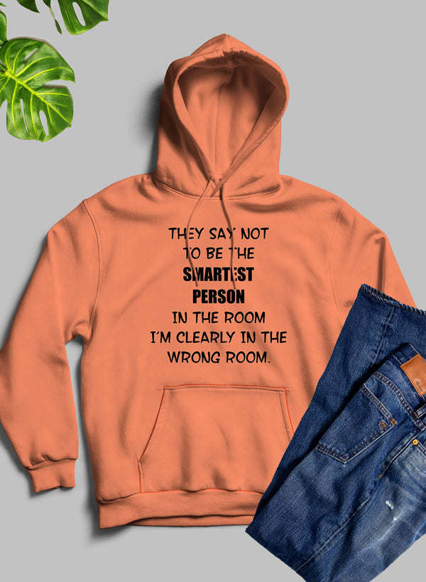 They Say Not To Be The Smartest Person In The Room Hoodie