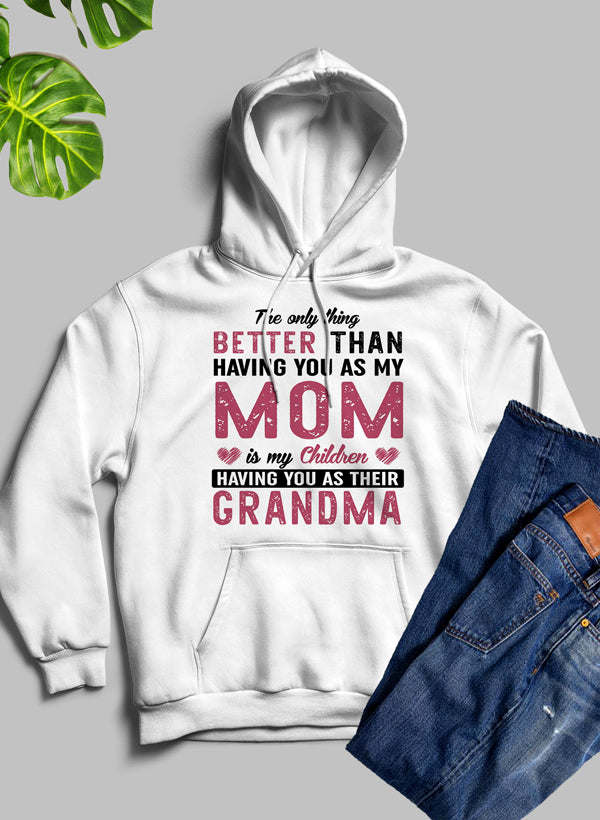 The Only Thing Better Than Having You As My Mom Hoodie