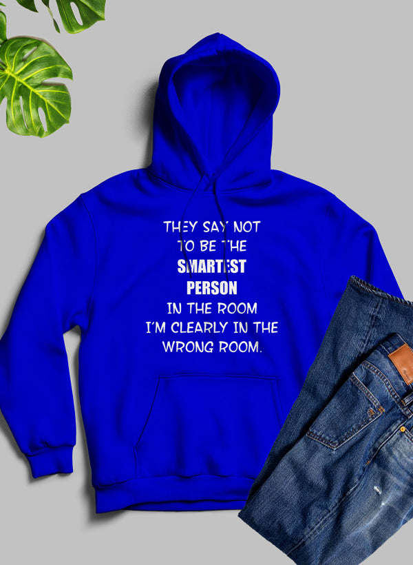 They Say Not To Be The Smartest Person In The Room Hoodie