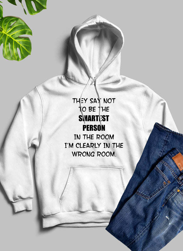 They Say Not To Be The Smartest Person In The Room Hoodie