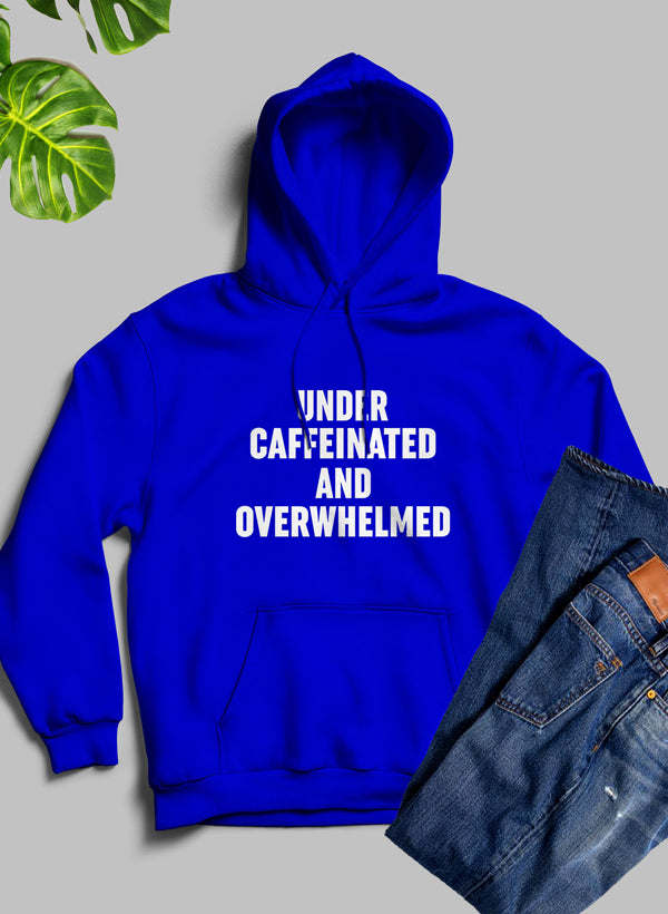 Under Caffeinated And Overwhelmed Hoodie