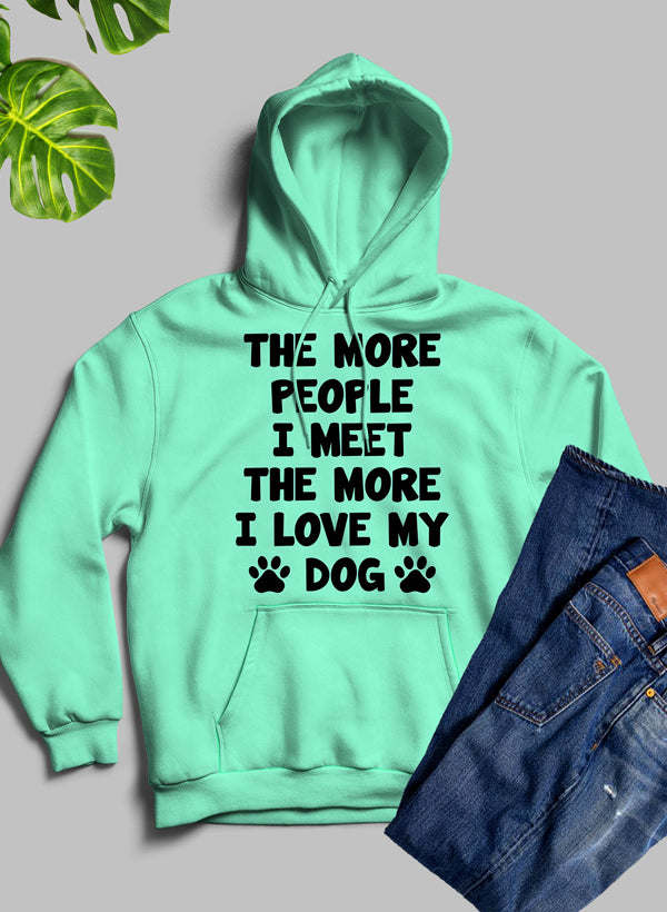 The More People I Meet The More I Love My Dog Hoodie