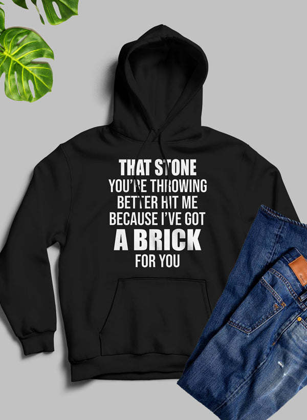 That Stone Youâ€™re Throwing Better Hit Me Because Iâ€™ve Got A Brick For You Hoodie