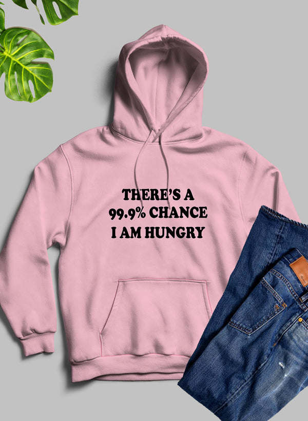 There's A 99.9% Chance I Am Hungry Hoodie