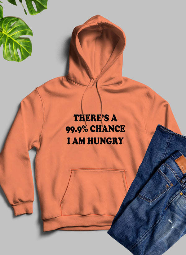 There's A 99.9% Chance I Am Hungry Hoodie