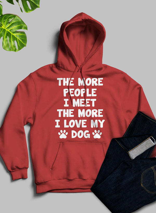 The More People I Meet The More I Love My Dog Hoodie