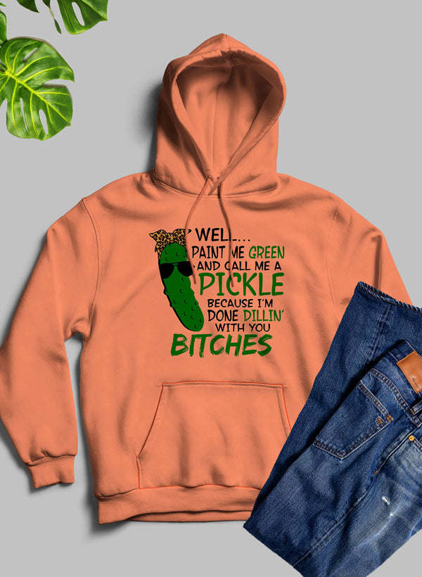 Well Paint Me Green And Call Me A Pickle Hoodie