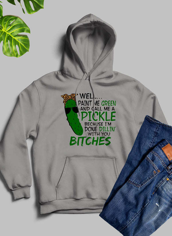 Well Paint Me Green And Call Me A Pickle Hoodie