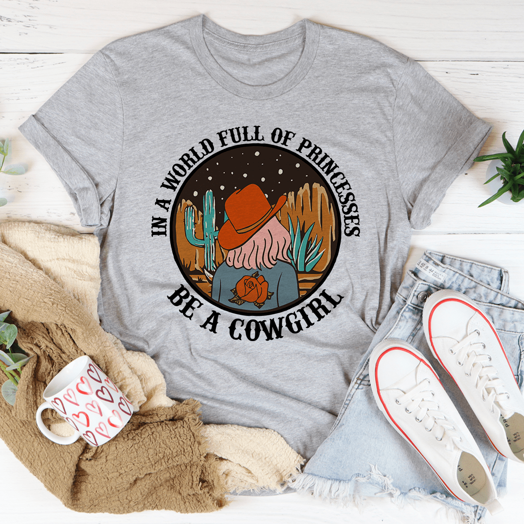 In A World Full Of Princesses Be A Cowgirl T-Shirt