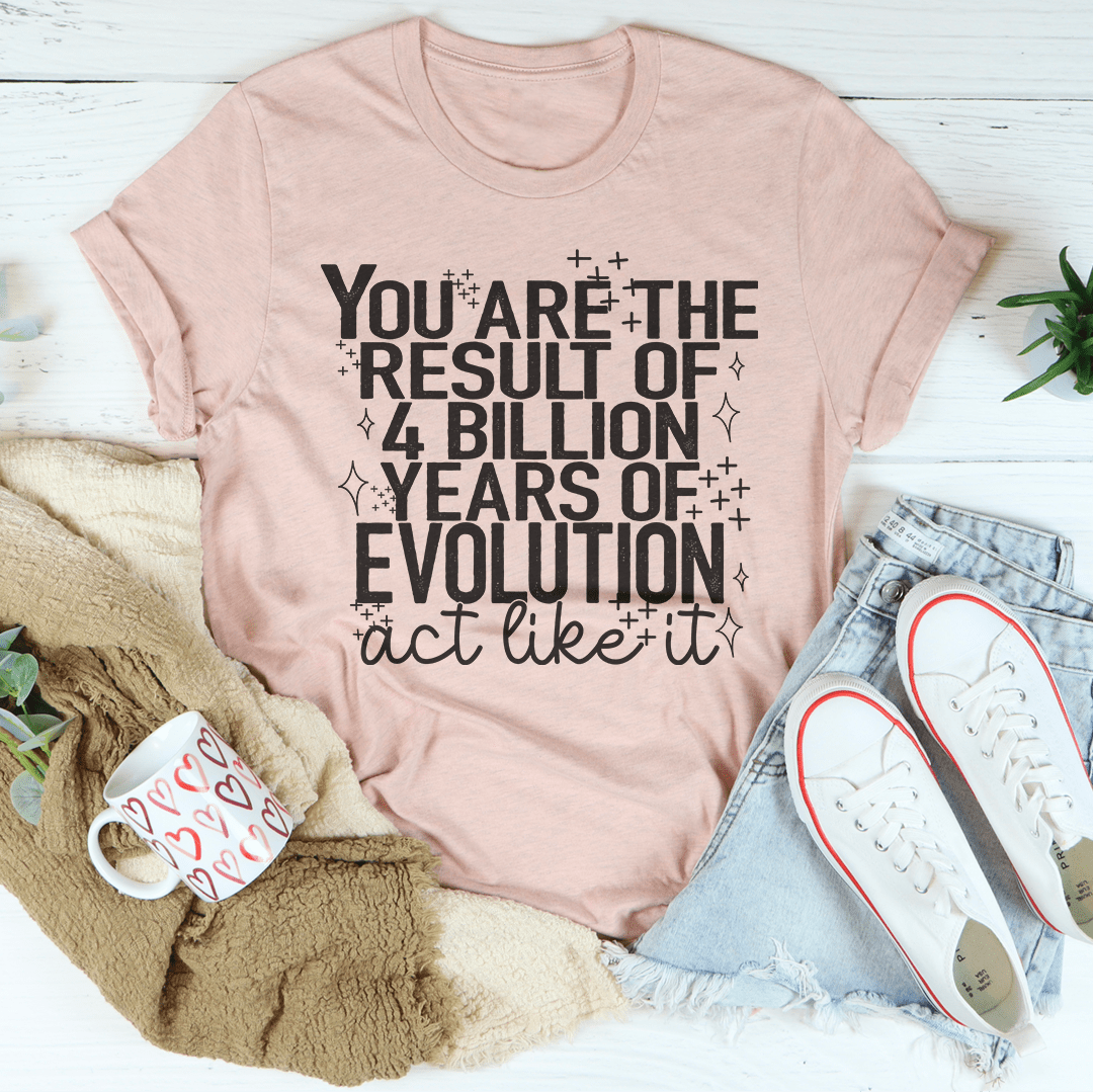 You're The Result Of 4 Years Of Evolution T-Shirt