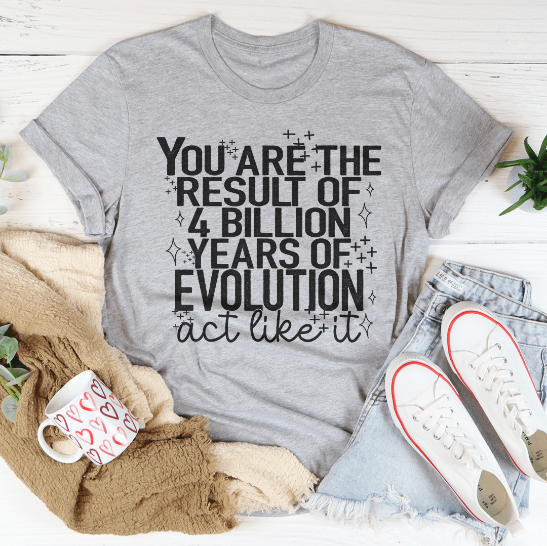 You're The Result Of 4 Years Of Evolution T-Shirt