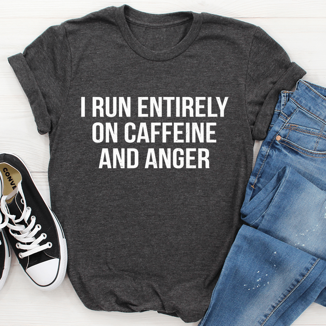 I Run Entirely On Caffeine And Anger T-Shirt