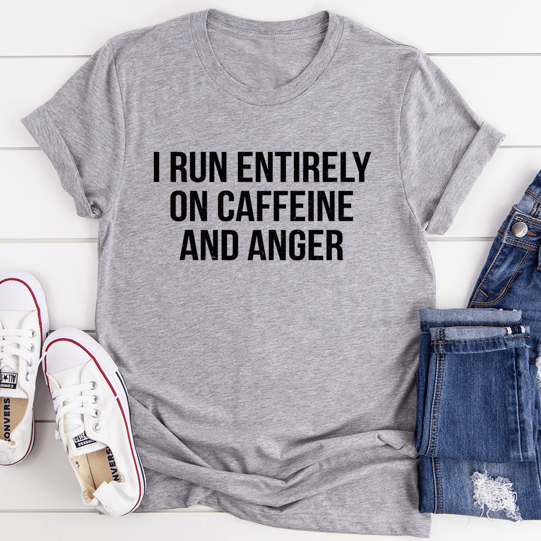 I Run Entirely On Caffeine And Anger T-Shirt