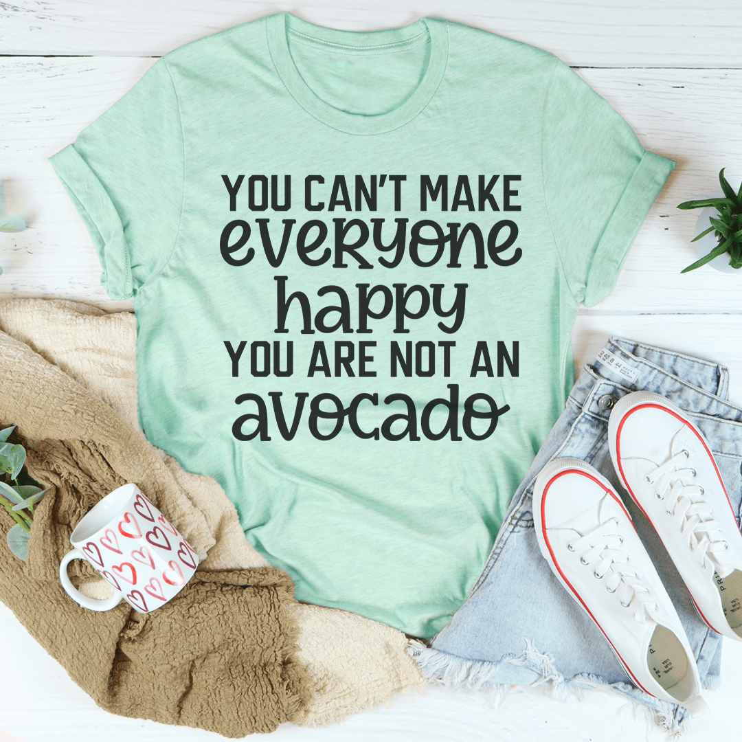 You Can't Make Everyone Happy T-Shirt