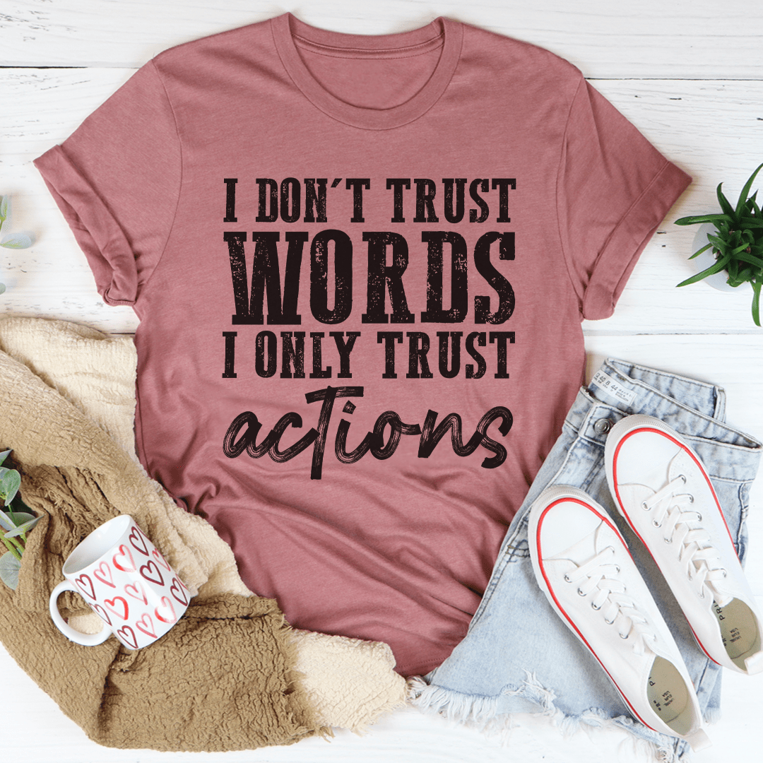 I Don't Trust Words I Only Trust Actions T-Shirt