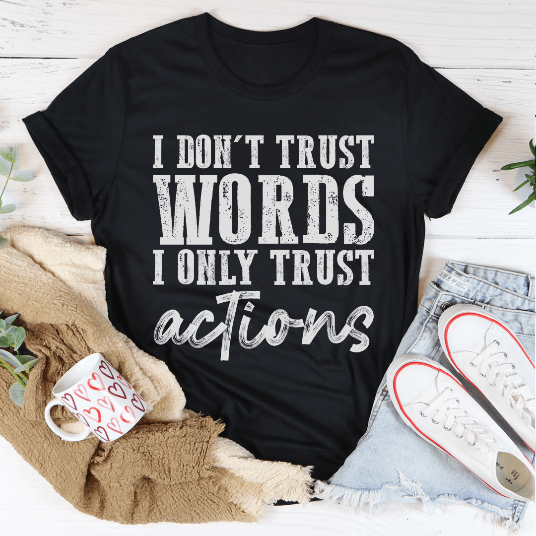 I Don't Trust Words I Only Trust Actions T-Shirt