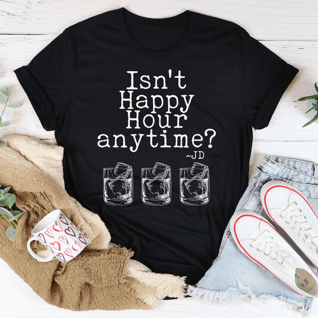 Isn't Happy Hour Anytime T-Shirt