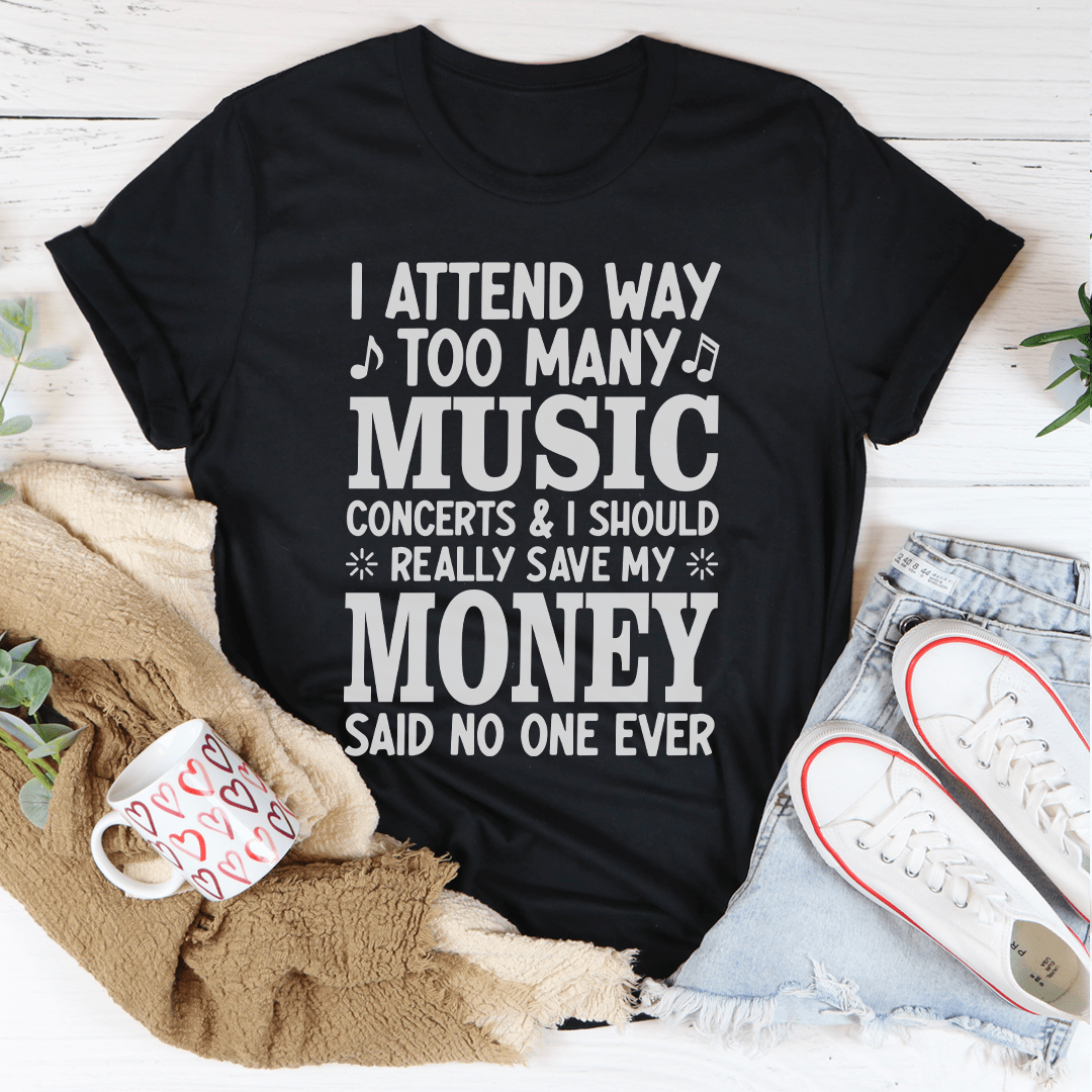 I Attend Way Too Many Music Concerts T-Shirt