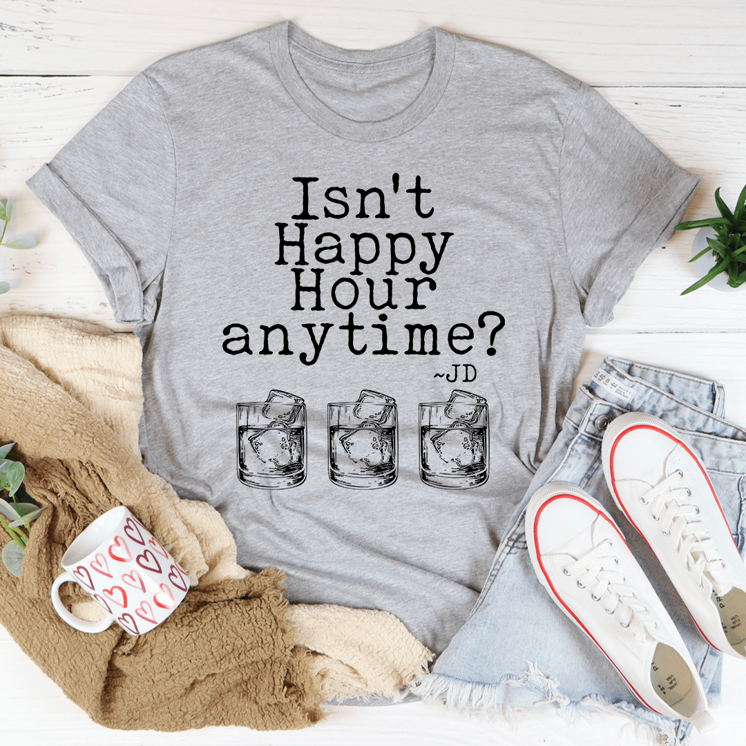 Isn't Happy Hour Anytime T-Shirt