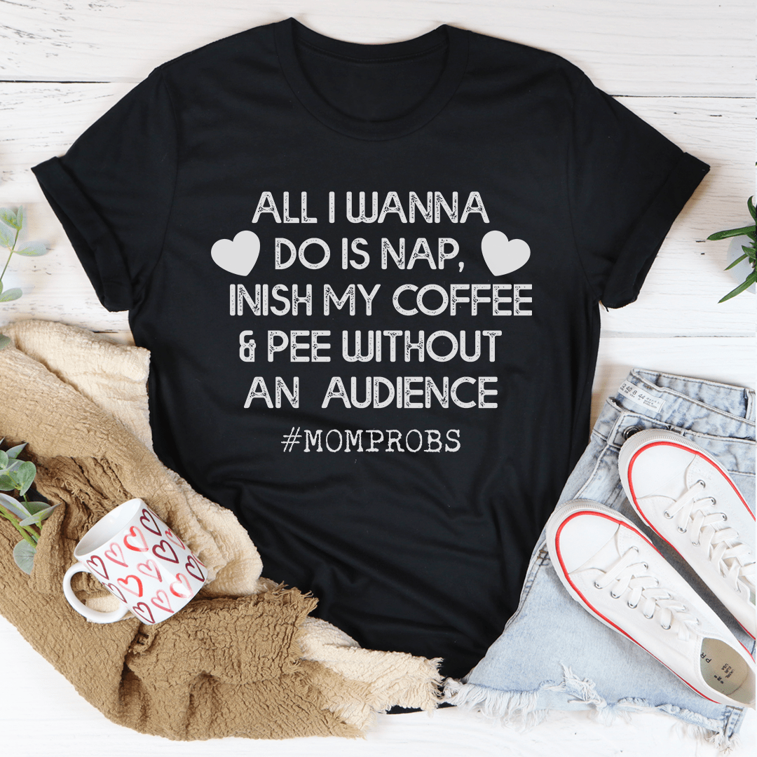 All I Wanna Do Is Nap & Finish My Coffee Mom T-Shirt