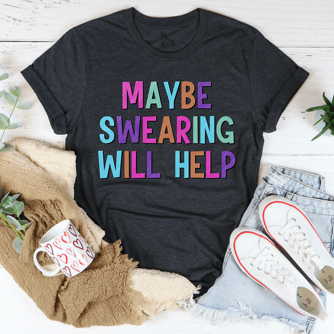 Maybe Swearing Will Help T-Shirt