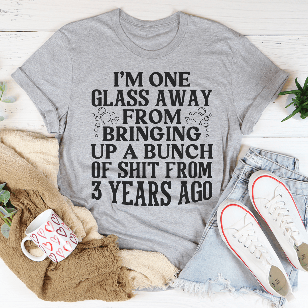 I'm One Glass Away T-Shirt