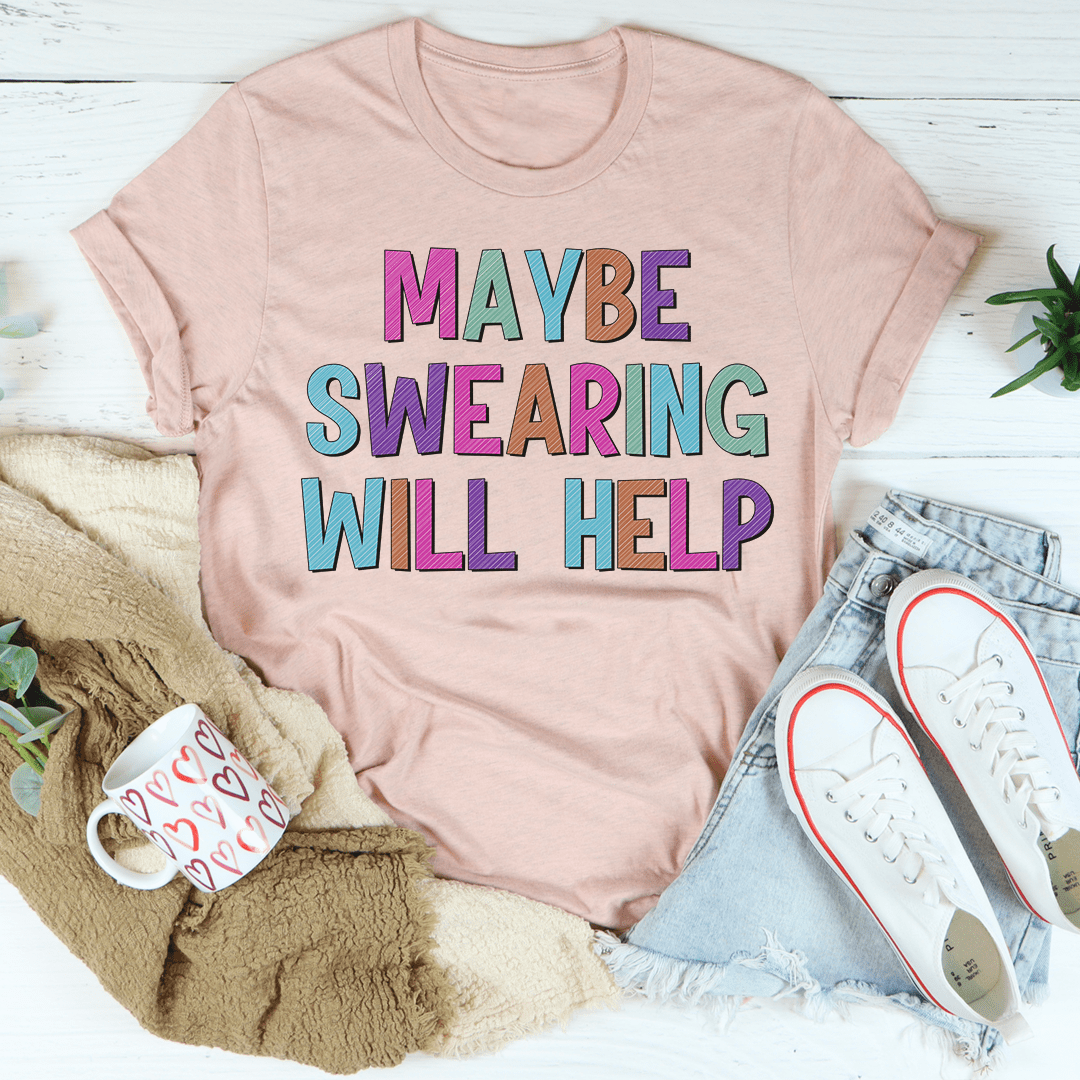 Maybe Swearing Will Help T-Shirt