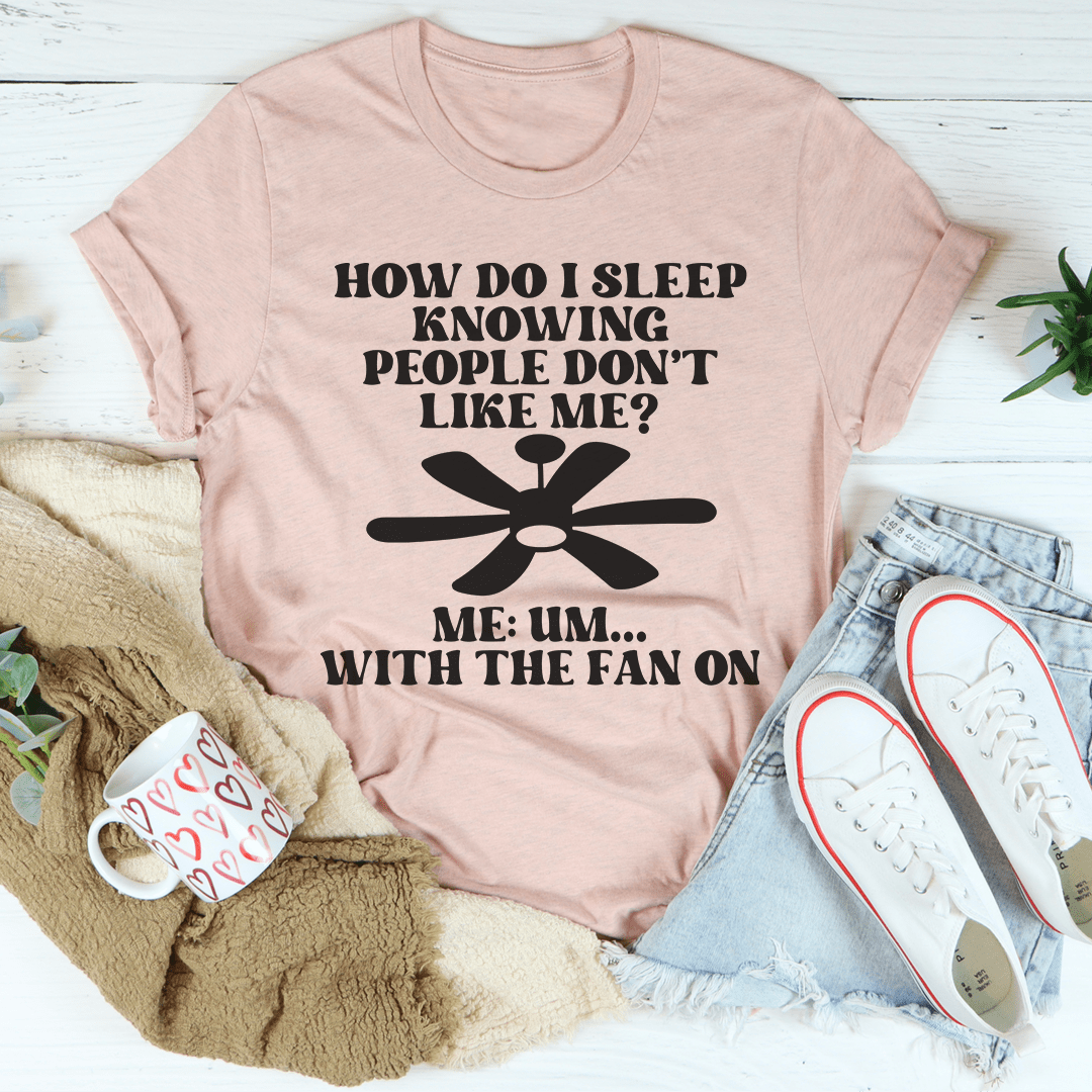 How Do I Sleep Knowing People Don't Like Me T-Shirt