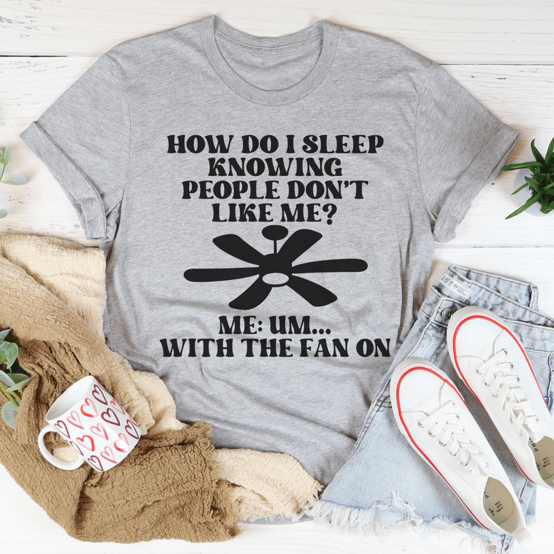 How Do I Sleep Knowing People Don't Like Me T-Shirt