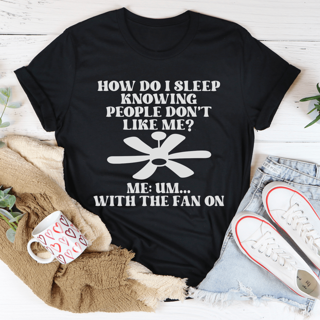 How Do I Sleep Knowing People Don't Like Me T-Shirt