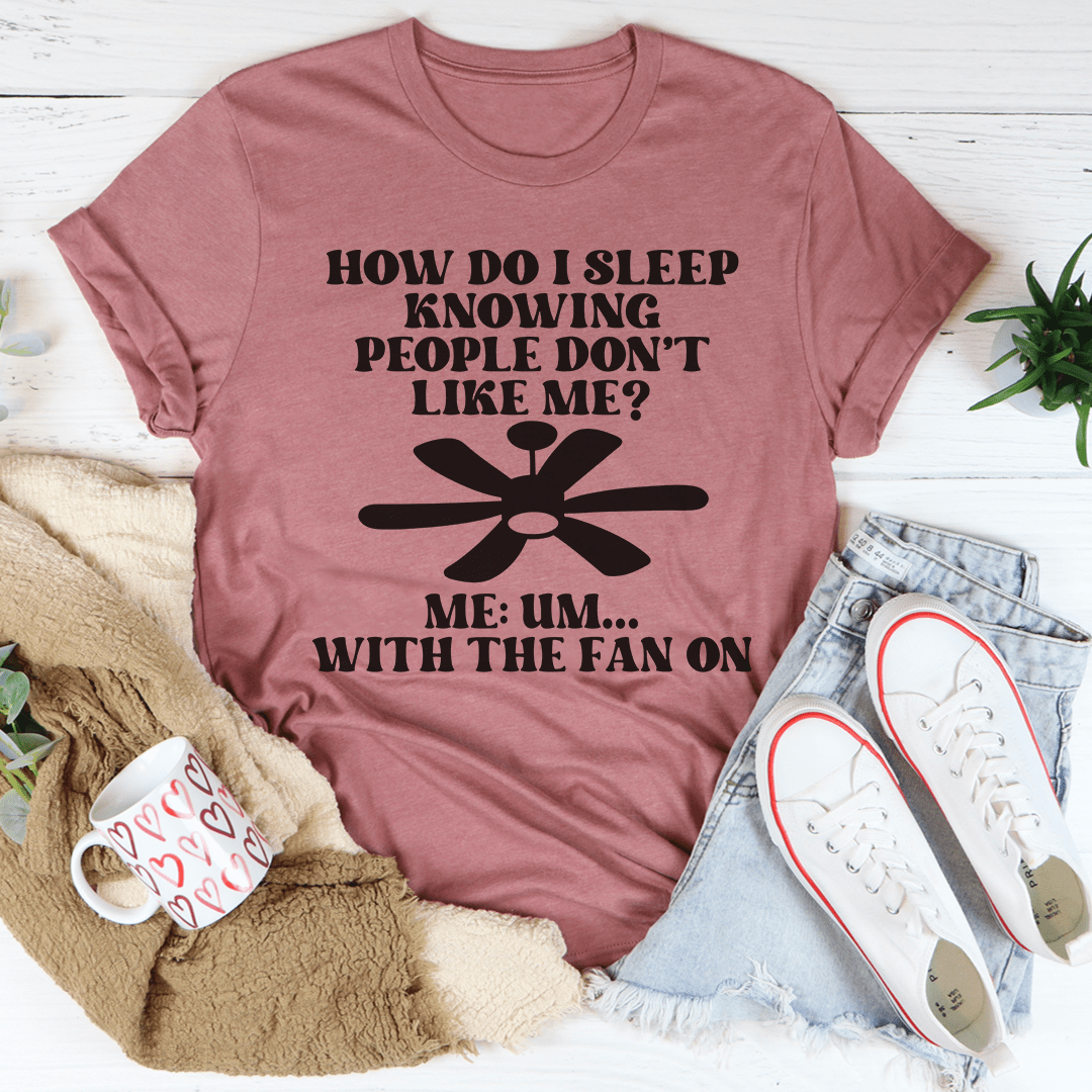 How Do I Sleep Knowing People Don't Like Me T-Shirt