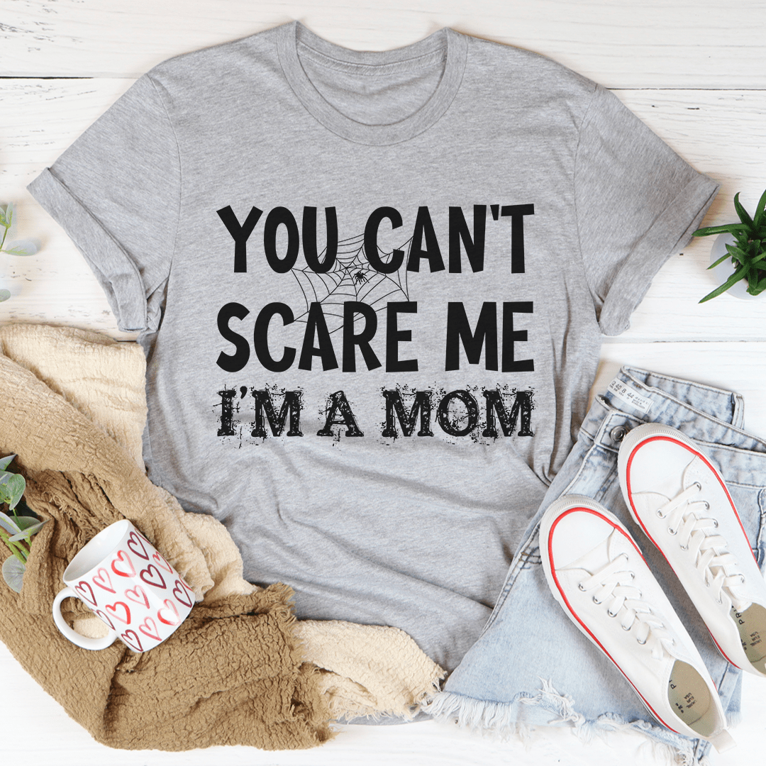 You Can't Scare Me I'm A Mom T-Shirt