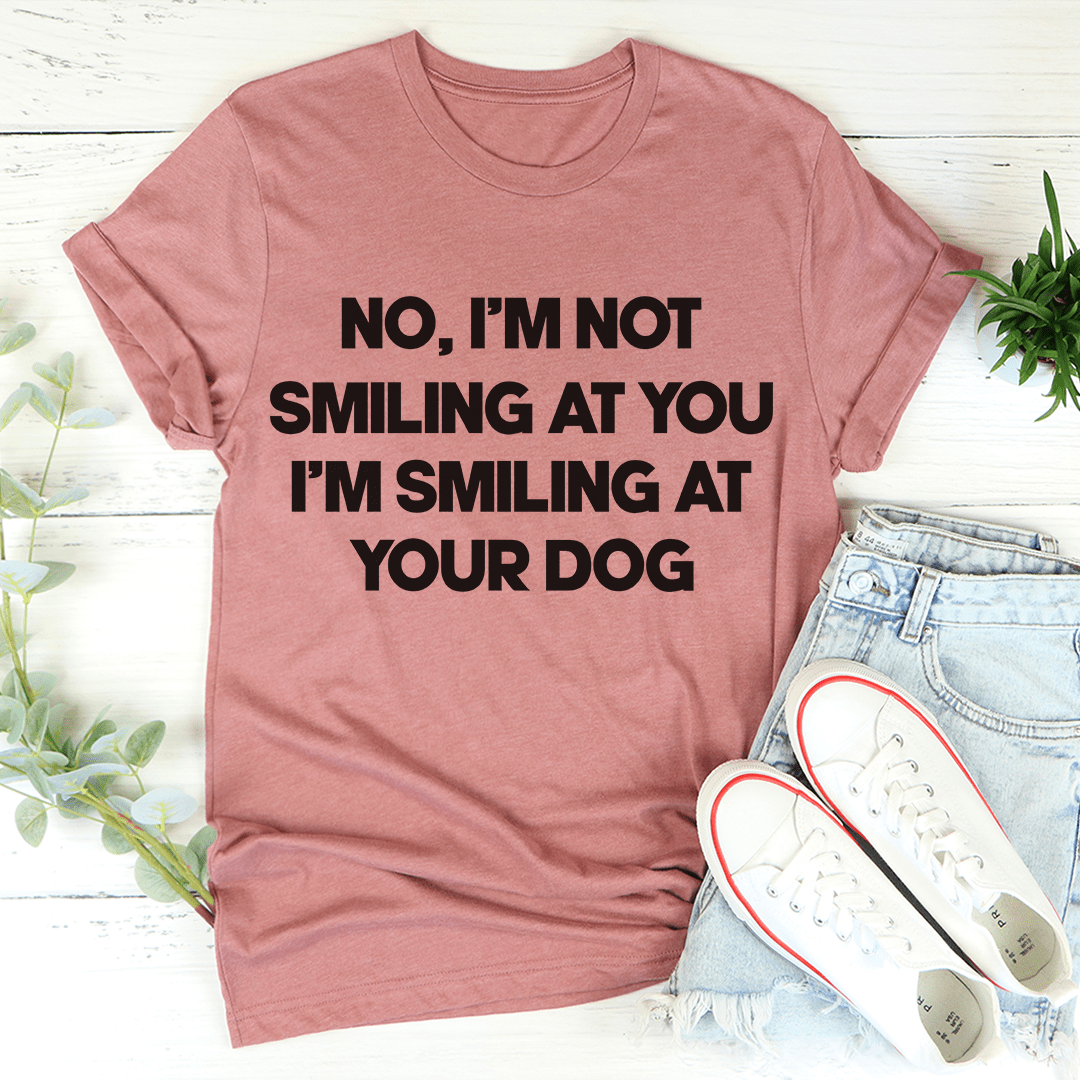 I'm Smiling At Your Dog T-Shirt