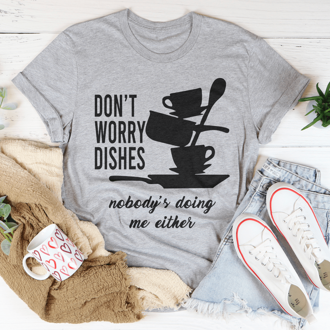 Don't Worry Dishes Nobody's Doing Me Either T-Shirt