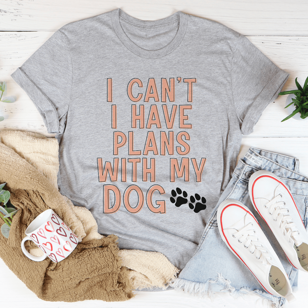 I Can't I Have Plans With My Dog T-Shirt