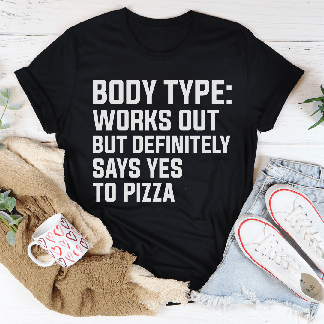 Body Type Works Out But Definitely Says Yes To Pizza T-Shirt