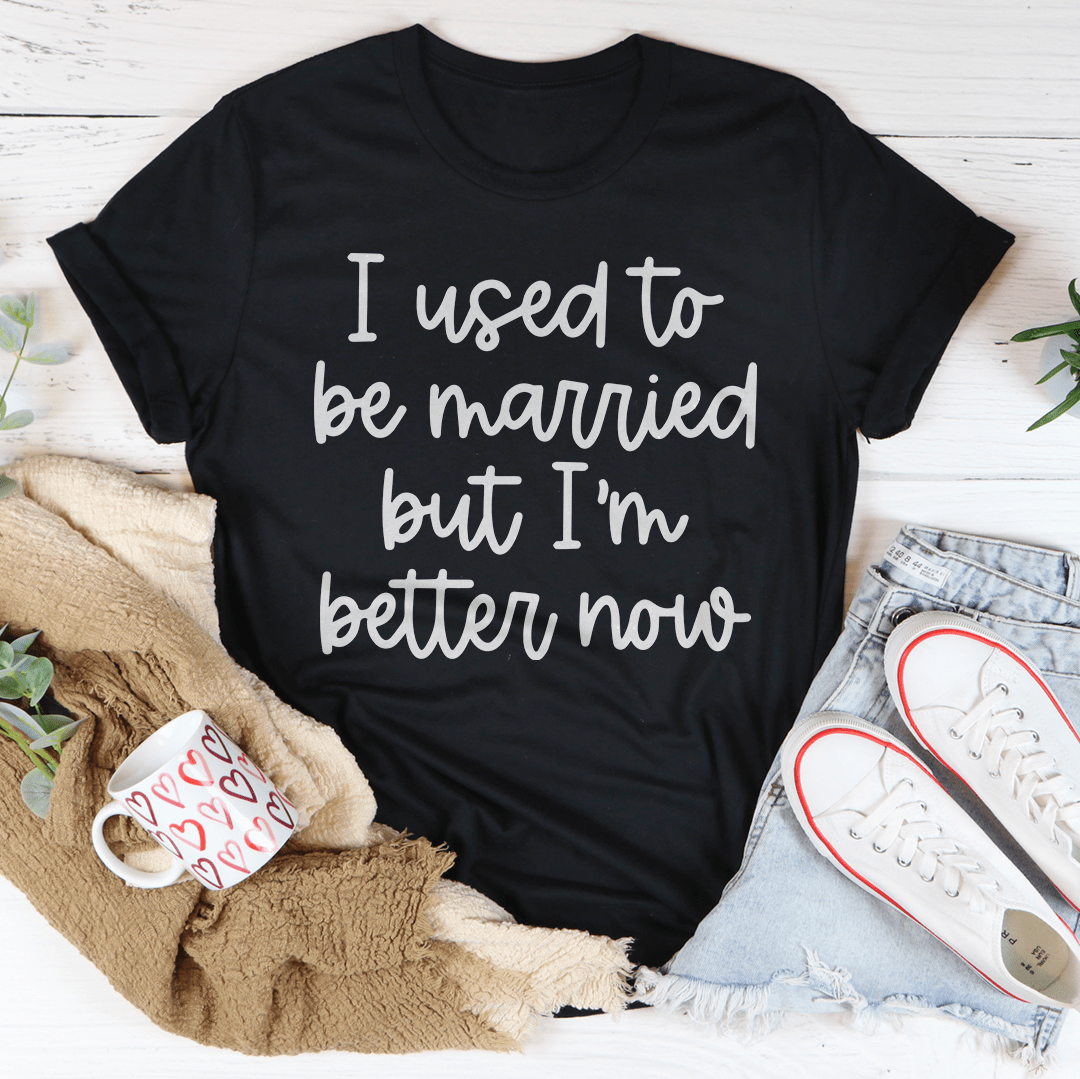 I Used To Be Married But I'm Better Now T-Shirt