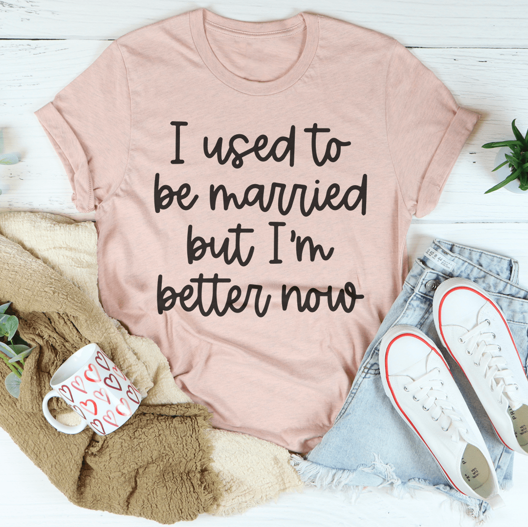 I Used To Be Married But I'm Better Now T-Shirt