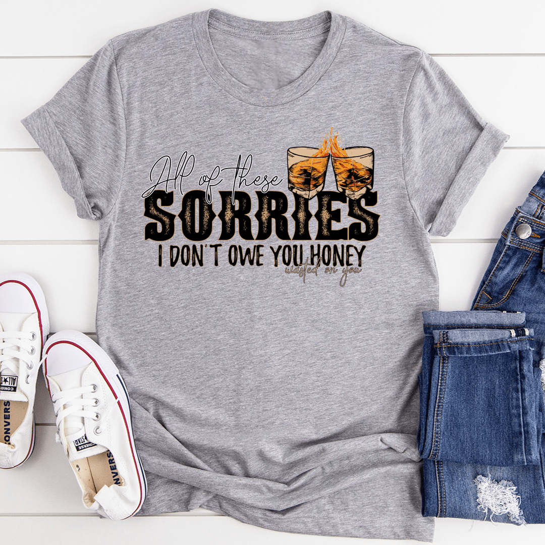 All Of These Sorries I Don't Owe You Honey T-Shirt