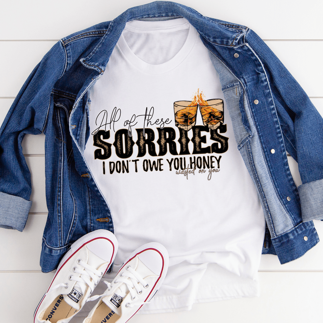 All Of These Sorries I Don't Owe You Honey T-Shirt