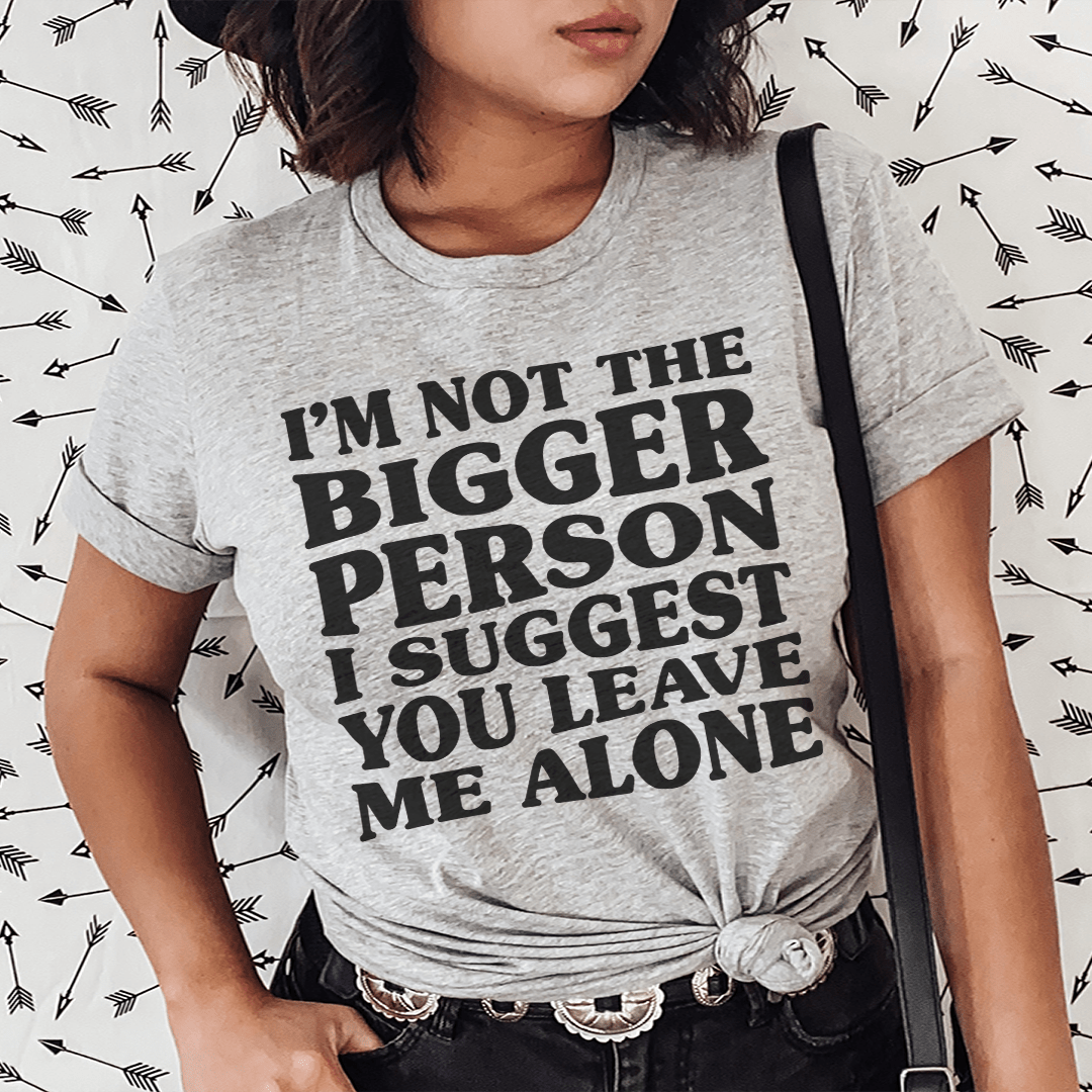 I'm Not The Bigger Person T-Shirt