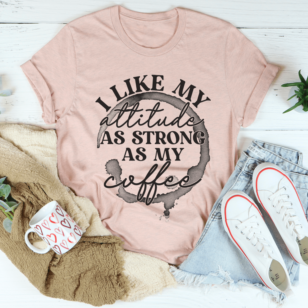 I Like My Attitude As Strong As My Coffee T-Shirt