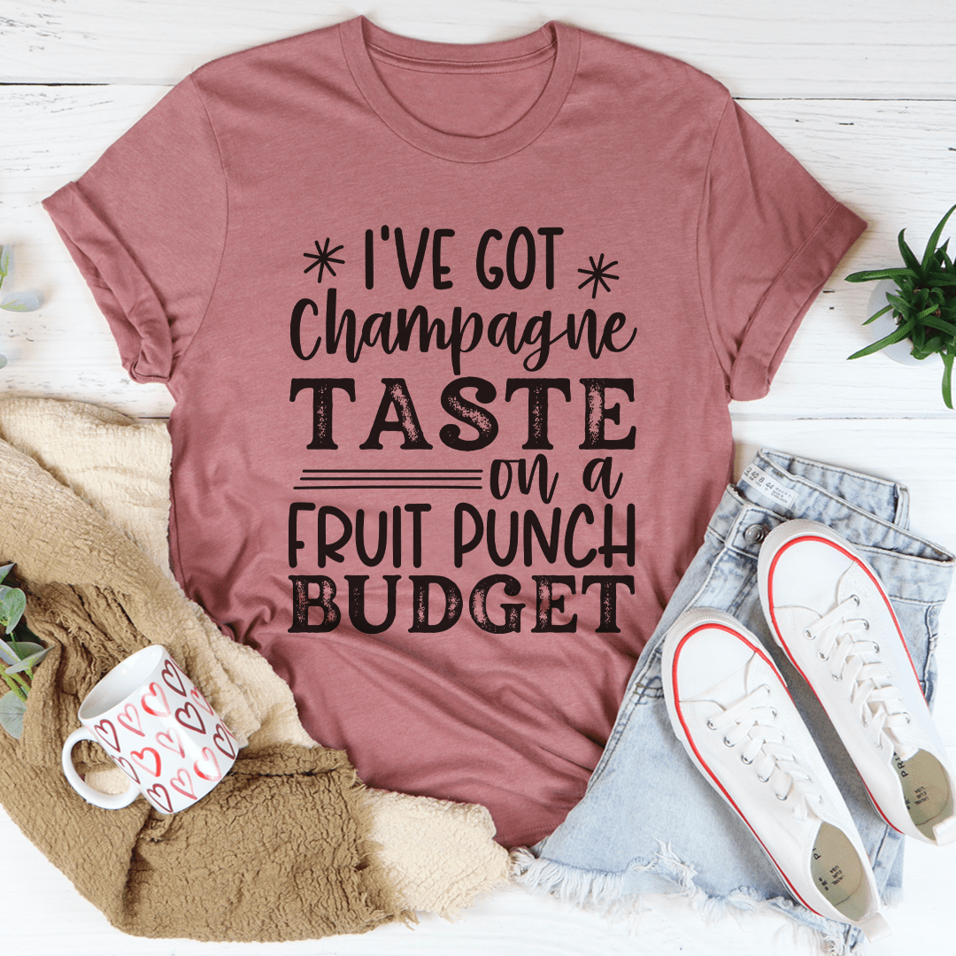 I've Got Champagne Taste On A Fruit Punch Budget T-Shirt